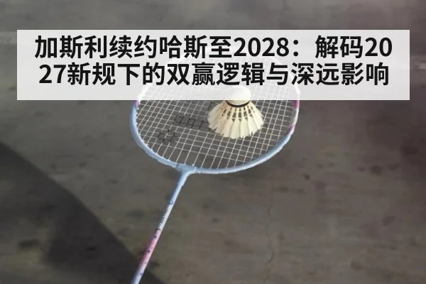 加斯利续约哈斯至2028:解码2027新规下的双赢逻辑与深远影响