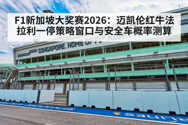 F1新加坡大奖赛2026:迈凯伦红牛法拉利一停策略窗口与安全车概率测算