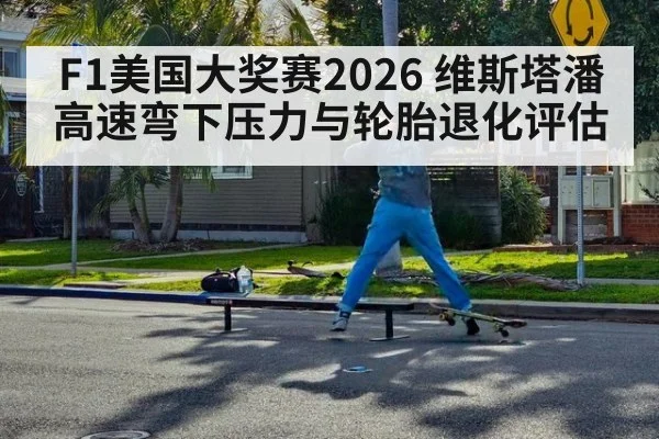 F1美国大奖赛2026 维斯塔潘高速弯下压力与轮胎退化评估